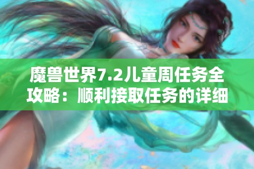 魔兽世界7.2儿童周任务全攻略：顺利接取任务的详细指南与技巧分享