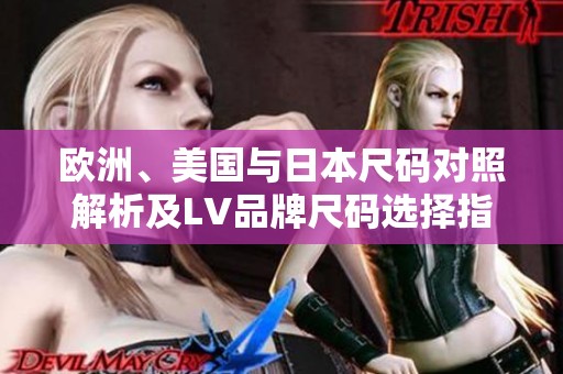 欧洲、美国与日本尺码对照解析及LV品牌尺码选择指南