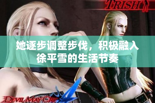 她逐步调整步伐，积极融入徐平雪的生活节奏