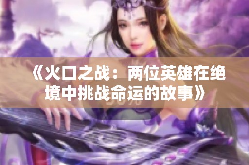 《火口之战：两位英雄在绝境中挑战命运的故事》