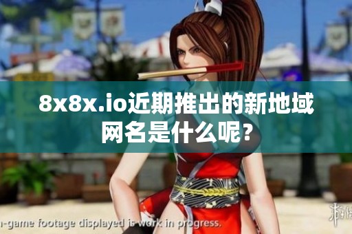 8x8x.io近期推出的新地域网名是什么呢？