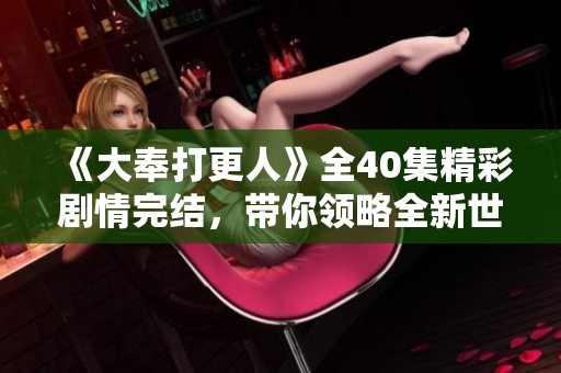 《大奉打更人》全40集精彩剧情完结，带你领略全新世界观