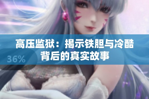 高压监狱：揭示铁胆与冷酷背后的真实故事