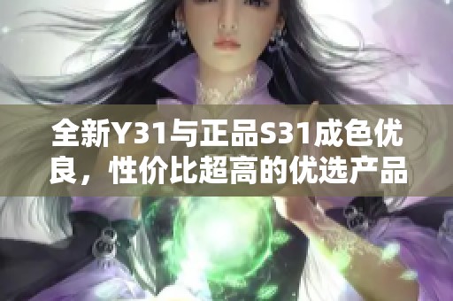 全新Y31与正品S31成色优良，性价比超高的优选产品