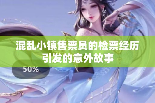 混乱小镇售票员的检票经历引发的意外故事