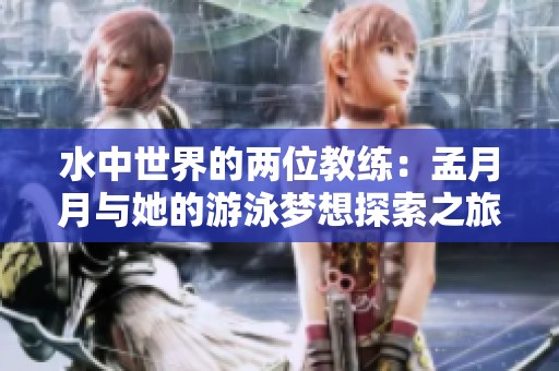 水中世界的两位教练：孟月月与她的游泳梦想探索之旅