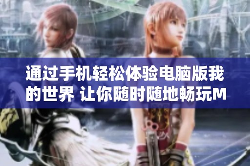 通过手机轻松体验电脑版我的世界 让你随时随地畅玩Minecraft游戏的乐趣