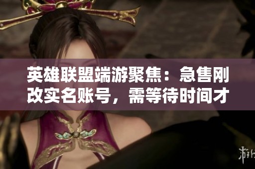 英雄联盟端游聚焦：急售刚改实名账号，需等待时间才能变更150个紫色道具