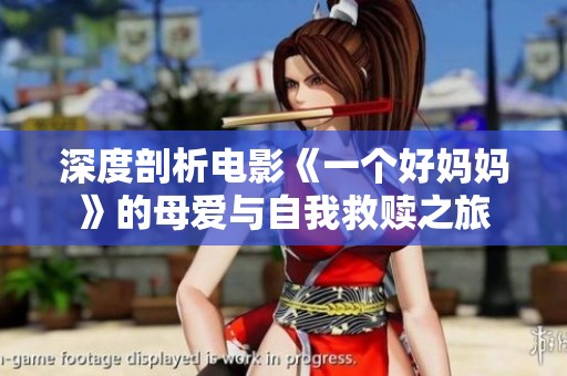 深度剖析电影《一个好妈妈》的母爱与自我救赎之旅