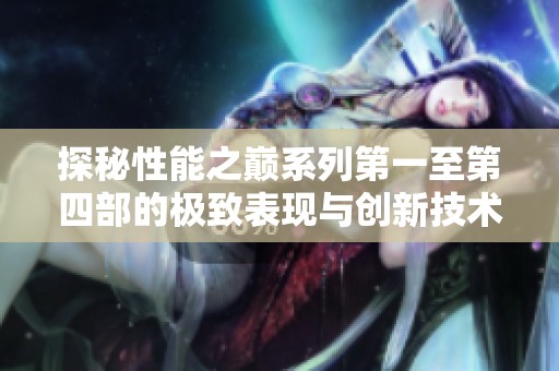 探秘性能之巅系列第一至第四部的极致表现与创新技术