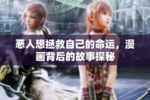 恶人想拯救自己的命运，漫画背后的故事探秘