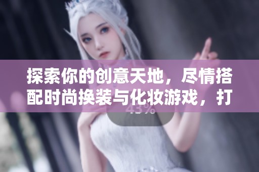 探索你的创意天地，尽情搭配时尚换装与化妆游戏，打造专属梦幻造型！