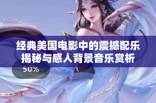经典美国电影中的震撼配乐揭秘与感人背景音乐赏析