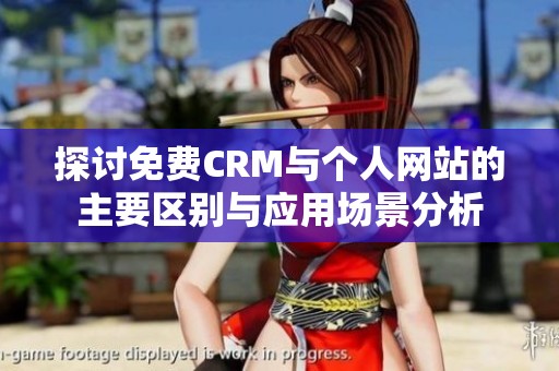 探讨免费CRM与个人网站的主要区别与应用场景分析