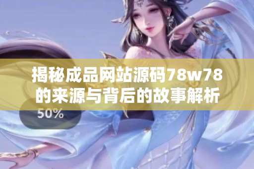 揭秘成品网站源码78w78的来源与背后的故事解析