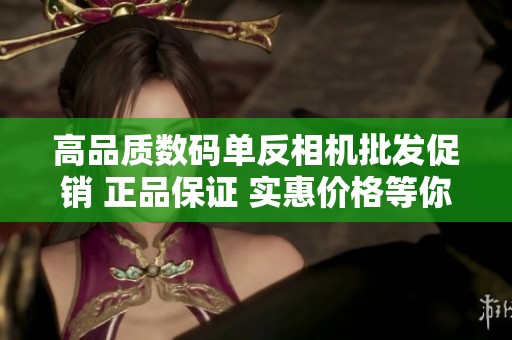 高品质数码单反相机批发促销 正品保证 实惠价格等你来选购