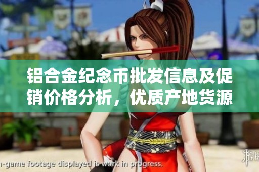 铝合金纪念币批发信息及促销价格分析，优质产地货源推荐指南