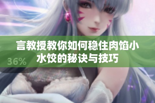 言教授教你如何稳住肉馅小水饺的秘诀与技巧