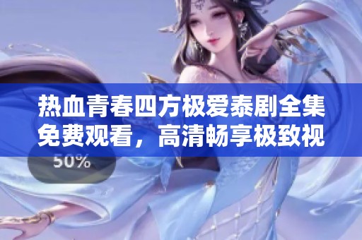 热血青春四方极爱泰剧全集免费观看，高清畅享极致视听体验