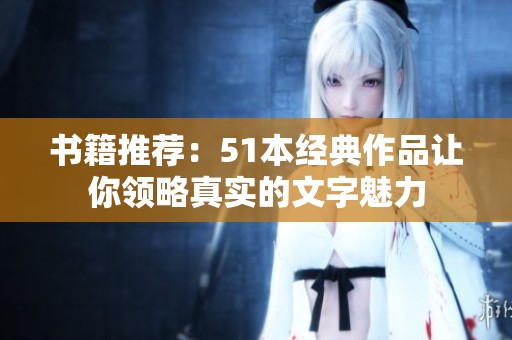 书籍推荐：51本经典作品让你领略真实的文字魅力