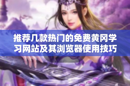 推荐几款热门的免费黄冈学习网站及其浏览器使用技巧