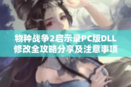 物种战争2启示录PC版DLL修改全攻略分享及注意事项解析