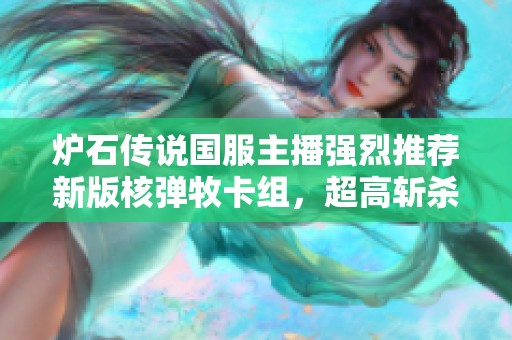 炉石传说国服主播强烈推荐新版核弹牧卡组，超高斩杀线助力玩家轻松上分