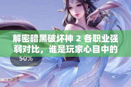 解密暗黑破坏神 2 各职业强弱对比，谁是玩家心目中的最强职业