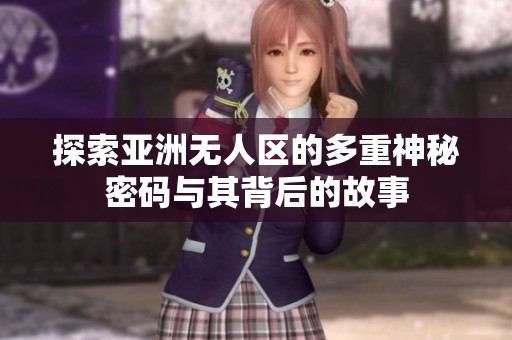 探索亚洲无人区的多重神秘密码与其背后的故事