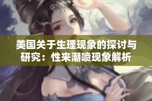 美国关于生理现象的探讨与研究：性来潮喷现象解析