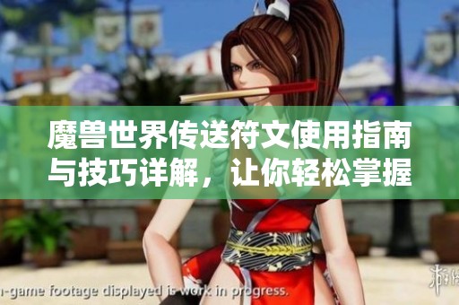 魔兽世界传送符文使用指南与技巧详解，让你轻松掌握传送秘技