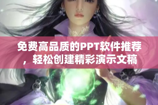 免费高品质的PPT软件推荐，轻松创建精彩演示文稿