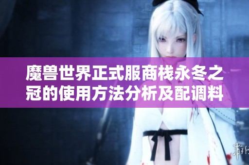 魔兽世界正式服商栈永冬之冠的使用方法分析及配调料包攻略详解