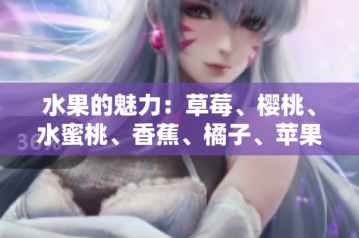 水果的魅力：草莓、樱桃、水蜜桃、香蕉、橘子、苹果与柠檬的美味之旅
