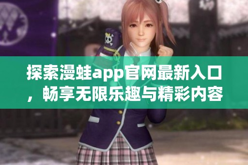 探索漫蛙app官网最新入口，畅享无限乐趣与精彩内容