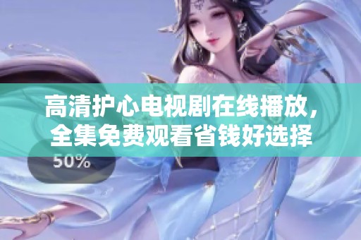 高清护心电视剧在线播放，全集免费观看省钱好选择
