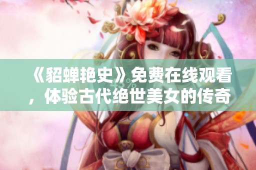 《貂蝉艳史》免费在线观看，体验古代绝世美女的传奇故事