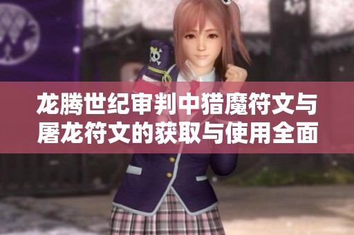 龙腾世纪审判中猎魔符文与屠龙符文的获取与使用全面攻略解析
