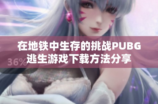 在地铁中生存的挑战PUBG逃生游戏下载方法分享