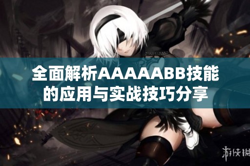 全面解析AAAAABB技能的应用与实战技巧分享