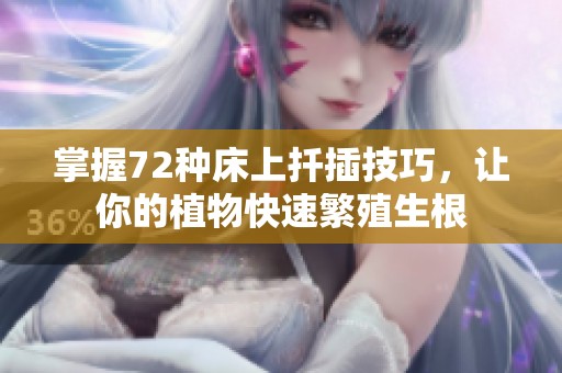 掌握72种床上扦插技巧，让你的植物快速繁殖生根