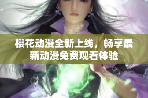 樱花动漫全新上线，畅享最新动漫免费观看体验