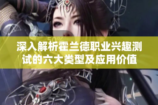 深入解析霍兰德职业兴趣测试的六大类型及应用价值