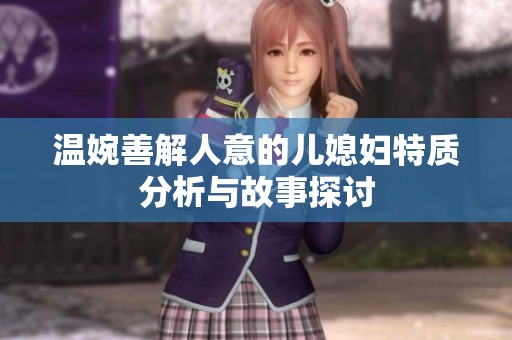 温婉善解人意的儿媳妇特质分析与故事探讨
