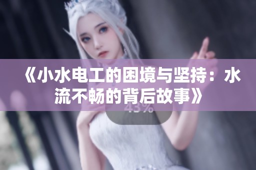 《小水电工的困境与坚持：水流不畅的背后故事》