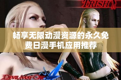 畅享无限动漫资源的永久免费日漫手机应用推荐
