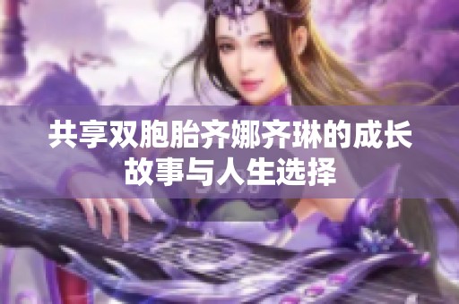 共享双胞胎齐娜齐琳的成长故事与人生选择