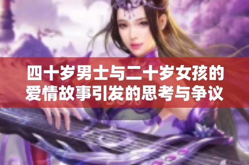 四十岁男士与二十岁女孩的爱情故事引发的思考与争议