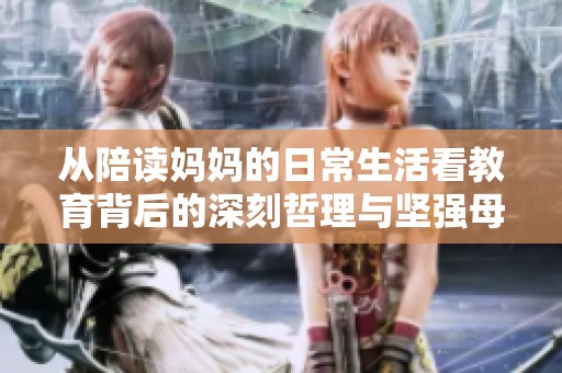 从陪读妈妈的日常生活看教育背后的深刻哲理与坚强母爱