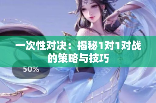 一次性对决：揭秘1对1对战的策略与技巧